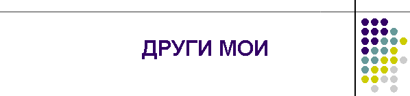 ДРУГИ МОИ